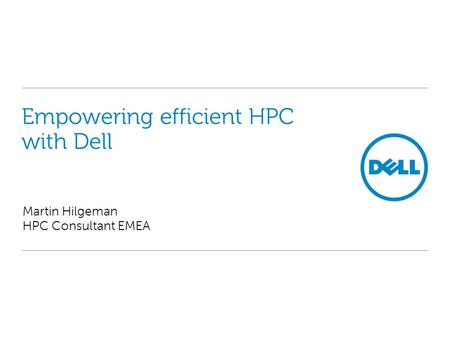 Empowering efficient HPC with Dell Martin Hilgeman HPC Consultant EMEA.