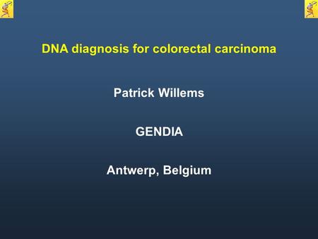 DNA diagnosis for colorectal carcinoma Patrick Willems GENDIA Antwerp, Belgium.