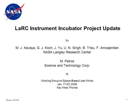 1 Kavaya – IIP-2004 LaRC Instrument Incubator Project Update by M. J. Kavaya, G. J. Koch, J. Yu, U. N. Singh, B. Trieu, F. Amzajerdian NASA Langley Research.