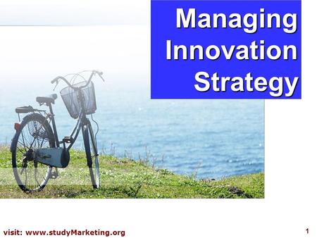 1 visit: www.studyMarketing.org Managing Innovation Strategy.