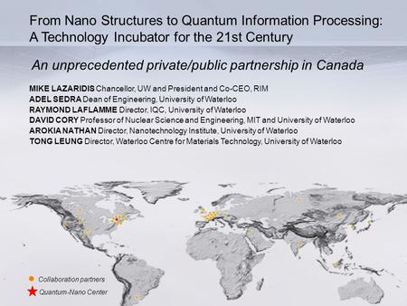 From Nano Structures to Quantum Information Processing: A Technology Incubator for the 21st Century MIKE LAZARIDIS Chancellor, UW and President and Co-CEO,