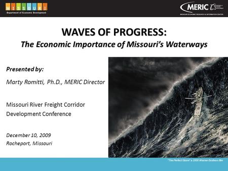 WAVES OF PROGRESS: The Economic Importance of Missouri’s Waterways Presented by: Marty Romitti, Ph.D., MERIC Director Missouri River Freight Corridor Development.