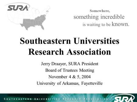 Southeastern Universities Research Association Jerry Draayer, SURA President Board of Trustees Meeting November 4 & 5, 2004 University of Arkansas, Fayetteville.