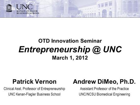 OTD Innovation Seminar UNC March 1, 2012 Patrick Vernon Clinical Asst. Professor of Entrepreneurship UNC Kenan-Flagler Business School.