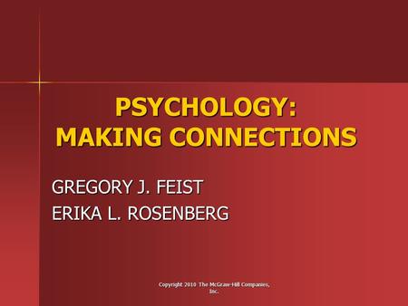 Copyright 2010 The McGraw-Hill Companies, Inc. PSYCHOLOGY: MAKING CONNECTIONS GREGORY J. FEIST ERIKA L. ROSENBERG.