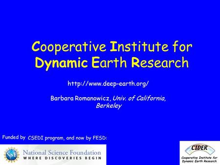 Cooperative Institute for Dynamic Earth Research  Funded by CIG C Barbara Romanowicz, Univ. of California, Berkeley CSEDI program,