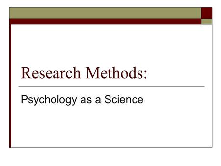 Research Methods: Psychology as a Science. How do you know…  That George Washington was the first U.S. President?