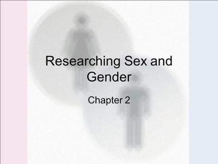 Researching Sex and Gender Chapter 2. Chapter Overview I.Quiz II.Researching Sex and Gender A.Caution: Women Seething B.How Science Developed C.Approaches.