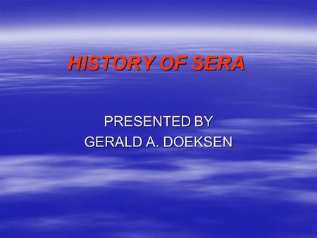 HISTORY OF SERA PRESENTED BY GERALD A. DOEKSEN. HISTORY OF SERA  FORMED BY SRDC IN JUNE 1990  STARTED AS RURAL HEALTH TASK FORCE  MET IN STARKVILLE,