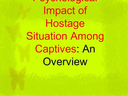 Psychological Impact of Hostage Situation Among Captives: An Overview.