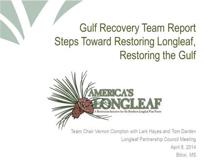 Gulf Recovery Team Report Steps Toward Restoring Longleaf, Restoring the Gulf Team Chair Vernon Compton with Lark Hayes and Tom Darden Longleaf Partnership.