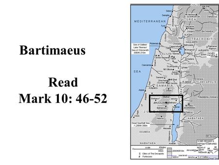 Bartimaeus Read Mark 10: 46-52. Bartimaeus son of Timeaus a blind beggar No provisions for the disabled in those days Road leading from Jericho to Jerusalem,