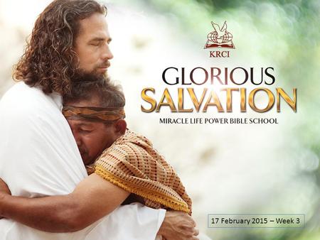 17 February 2015 – Week 3. Lesson so far Meaning of Salvation Two-fold application Able / Willing Source of salvation – Christ False hope of Salvation.