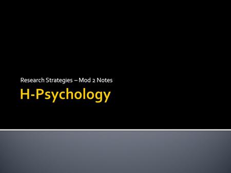 Research Strategies – Mod 2 Notes.  Research in psychology is necessary in order to create logical, scientific, informed conclusions about psychological.