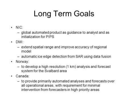 Long Term Goals NIC: –global automated product as guidance to analyst and as initialization for PIPS DMI: –extend spatial range and improve accuracy of.