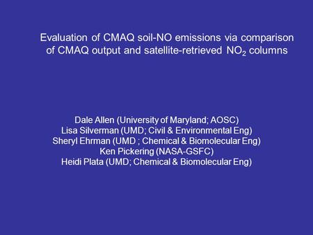 Evaluation of CMAQ soil-NO emissions via comparison of CMAQ output and satellite-retrieved NO 2 columns Dale Allen (University of Maryland; AOSC) Lisa.