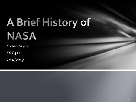 Logan Taylor EDT 321 2/10/2013 1. The National Aeronautics and Space Administration was created under the Administration of President Dwight D. Eisenhower.