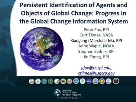 Persistent Identification of Agents and Objects of Global Change: Progress in the Global Change Information System Peter Fox, RPI Curt Tilmes, NASA Xiaogang.