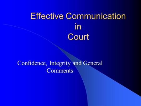 Effective Communication in Court Confidence, Integrity and General Comments.