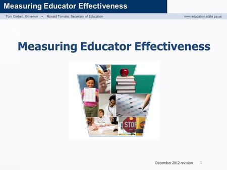 Tom Corbett, Governor ▪ Ronald Tomalis, Secretary of Educationwww.education.state.pa.us Measuring Educator Effectiveness December 2012 revision 1.