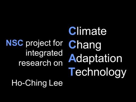 1 NSC project for integrated research on Ho-Ching Lee Climate Chang Adaptation Technology.