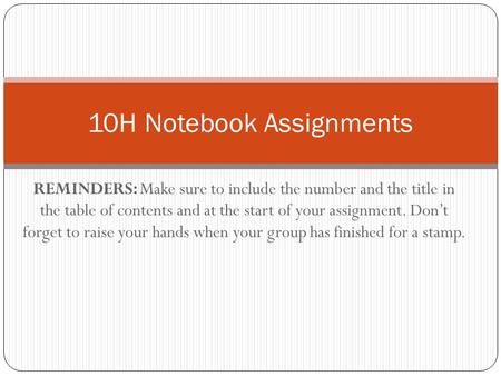 REMINDERS: Make sure to include the number and the title in the table of contents and at the start of your assignment. Don’t forget to raise your hands.