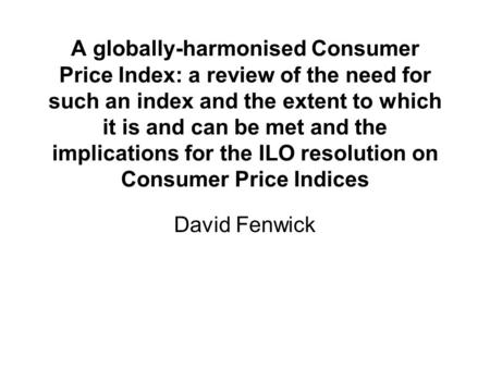 A globally-harmonised Consumer Price Index: a review of the need for such an index and the extent to which it is and can be met and the implications for.