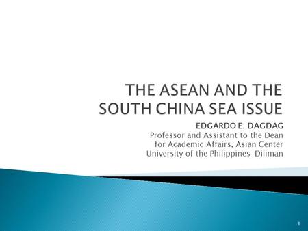 EDGARDO E. DAGDAG Professor and Assistant to the Dean for Academic Affairs, Asian Center University of the Philippines-Diliman 1.