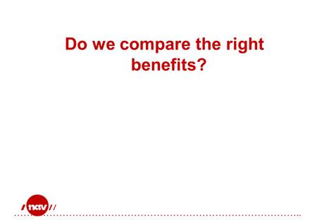 …………………………………………………………………………….. Do we compare the right benefits?