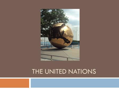 THE UNITED NATIONS. Objectives  Students will explore the UN website to identify the components of the United Nations  Students will identify the main.