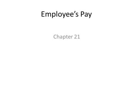 Employee’s Pay Chapter 21. Pay Employees are paid either a salary or a wage. If the employee gets paid based on the number of hours they have worked,