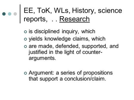 EE, ToK, WLs, History, science reports,.. Research is disciplined inquiry, which yields knowledge claims, which are made, defended, supported, and justified.