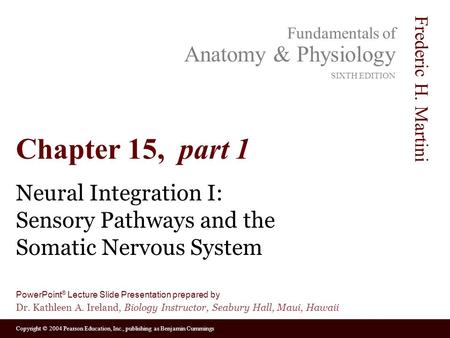 Copyright © 2004 Pearson Education, Inc., publishing as Benjamin Cummings Fundamentals of Anatomy & Physiology SIXTH EDITION Frederic H. Martini PowerPoint.