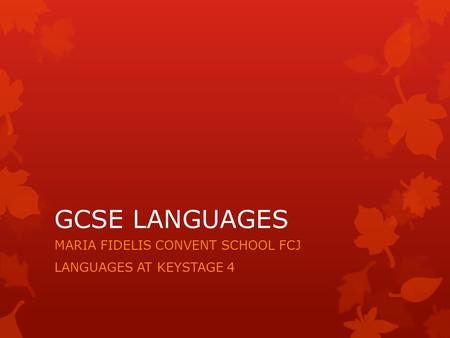 GCSE LANGUAGES MARIA FIDELIS CONVENT SCHOOL FCJ LANGUAGES AT KEYSTAGE 4.