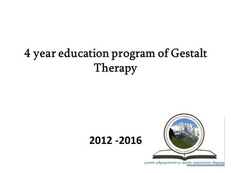 4 year education program of Gestalt Therapy 2012 -2016.