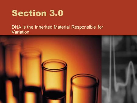 Section 3.0 DNA is the Inherited Material Responsible for Variation.