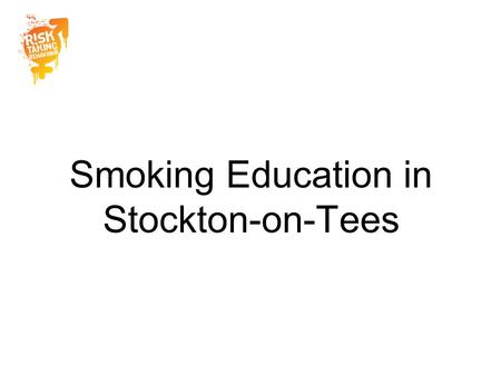 Smoking Education in Stockton-on-Tees. The resource was designed and developed through a collaborative approach between the statutory and voluntary.