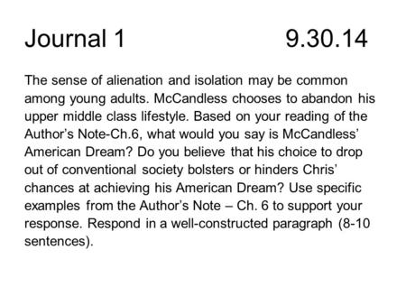 Journal 1 9.30.14 The sense of alienation and isolation may be common among young adults. McCandless chooses to abandon his upper middle class lifestyle.