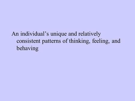 An individual’s unique and relatively consistent patterns of thinking, feeling, and behaving.