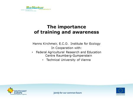 The importance of training and awareness Hanns Kirchmeir, E.C.O. Institute for Ecology In Cooperation with: Federal Agricultural Research and Education.