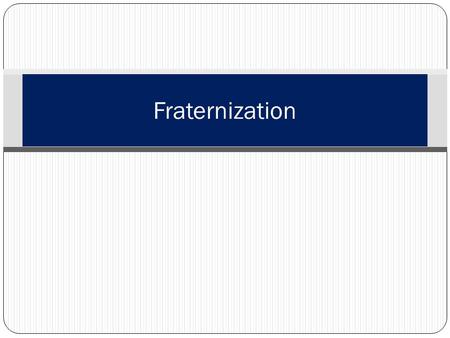 Fraternization PCC. II-H.5 PCC. III-C.