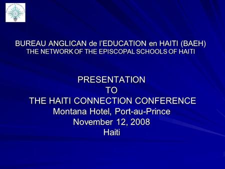 PRESENTATIONTO THE HAITI CONNECTION CONFERENCE THE HAITI CONNECTION CONFERENCE Montana Hotel, Port-au-Prince November 12, 2008 Haiti BUREAU ANGLICAN de.