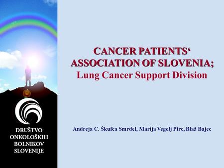 CANCER PATIENTS‘ ASSOCIATION OF SLOVENIA; Lung Cancer Support Division Andreja C. Škufca Smrdel, Marija Vegelj Pirc, Blaž Bajec.