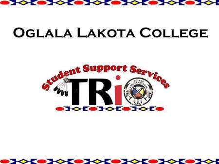 Oglala Lakota College. Introduction: The Student Support Services began at Oglala Lakota College in the Fall of 1993. One of the TRIO programs funded.