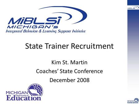 State Trainer Recruitment Kim St. Martin Coaches’ State Conference December 2008.