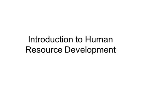 Introduction to Human Resource Development. Introductions Your Name What do you do? Your most significant achievement in the last two years What contributed.