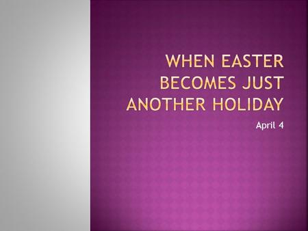 April 4.  Why do you think it is easier to talk about new clothes at Easter than about the resurrection?  Today  we find out about another problem.