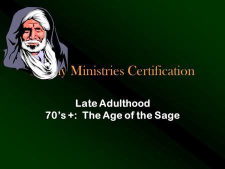 Family Ministries Certification Late Adulthood 70’s +: The Age of the Sage.