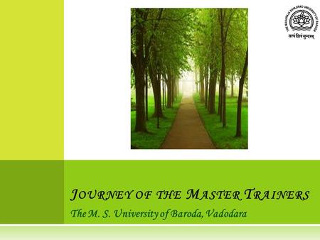 The M. S. University of Baroda, Vadodara J OURNEY OF THE M ASTER T RAINERS.