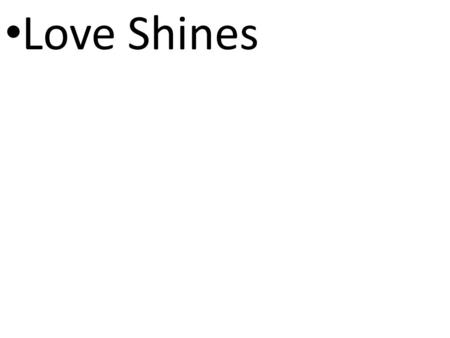 CCLI# 2897150 Love Shines. “Death is SWALLOWED UP IN VICTORY.” “O death, where is your victory? O death, where is your sting?” The sting of death is sin,